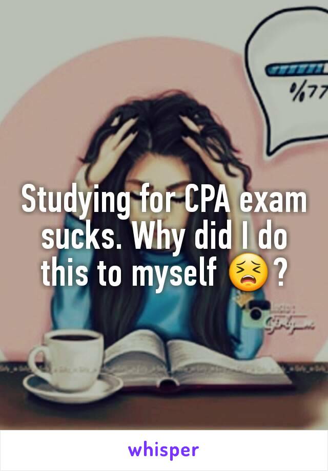 Studying for CPA exam sucks. Why did I do this to myself 😣?