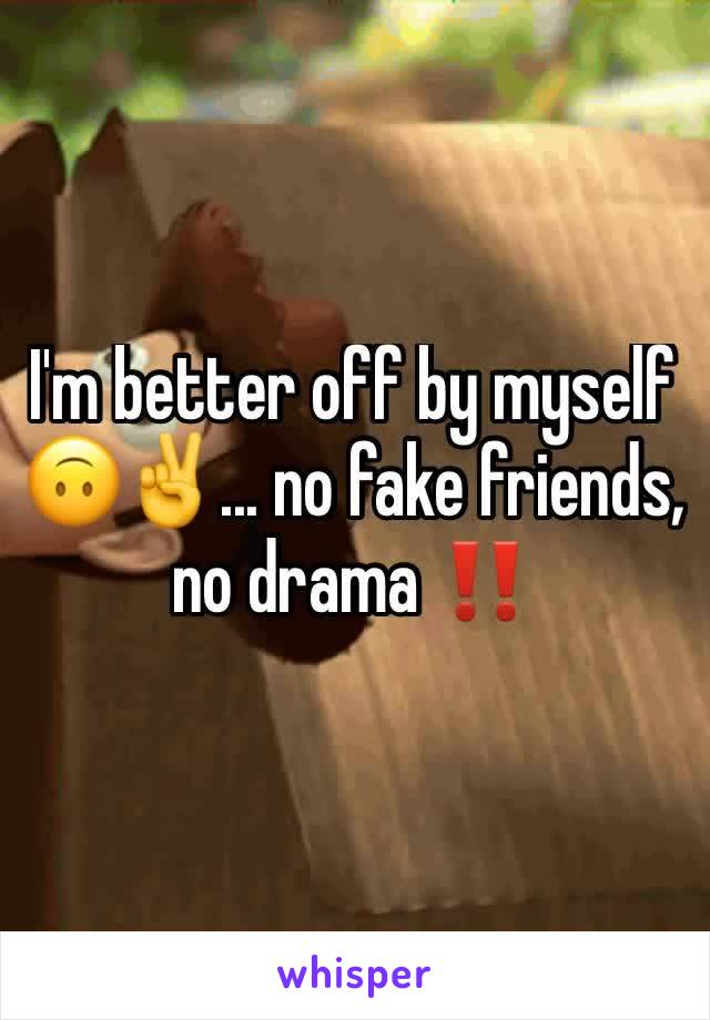 I'm better off by myself 🙃✌️️... no fake friends, no drama ‼️