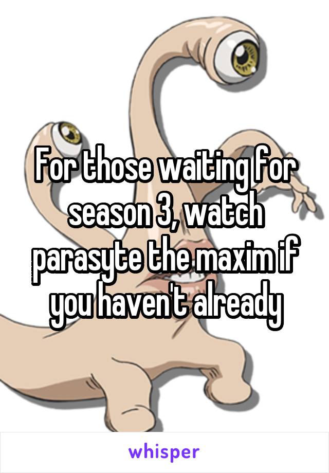 For those waiting for season 3, watch parasyte the maxim if you haven't already