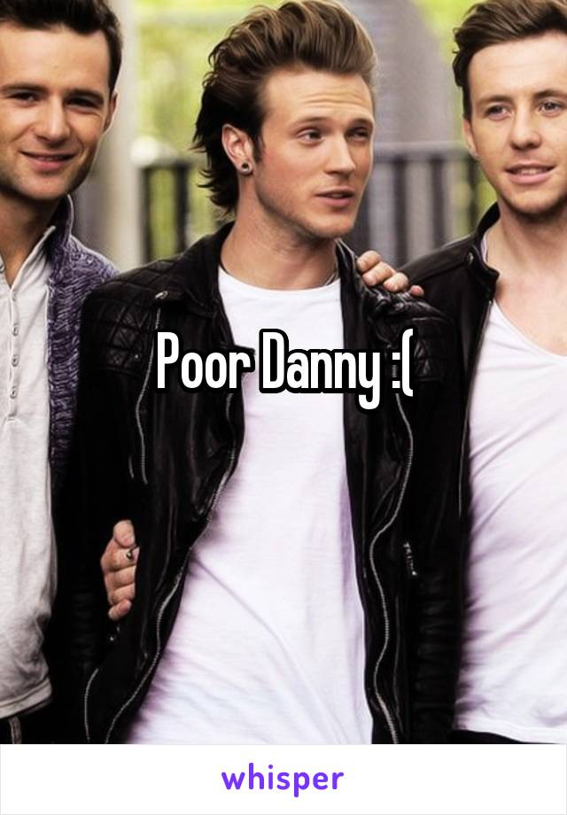 Poor Danny :(
