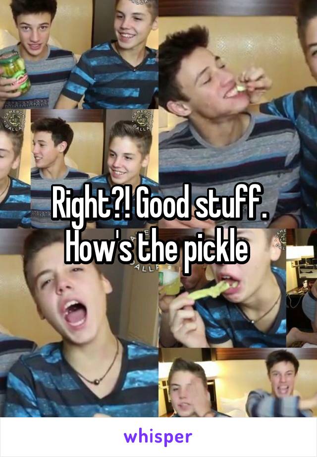 Right?! Good stuff. How's the pickle 