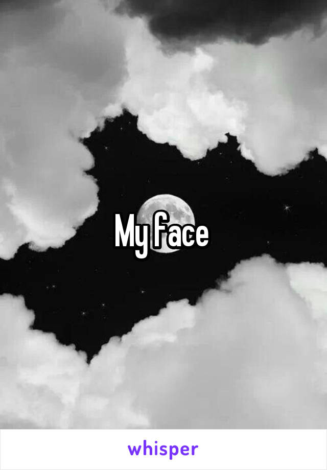 My face 