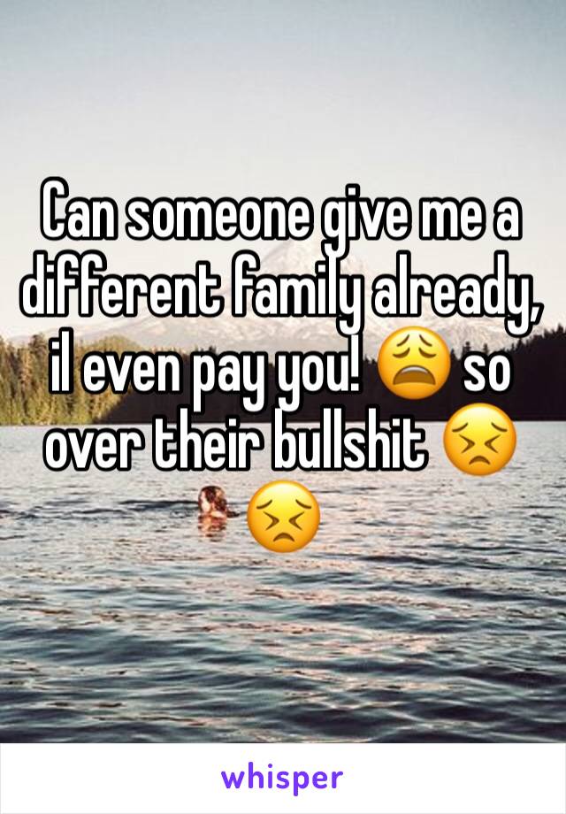 Can someone give me a different family already, il even pay you! 😩 so over their bullshit 😣😣