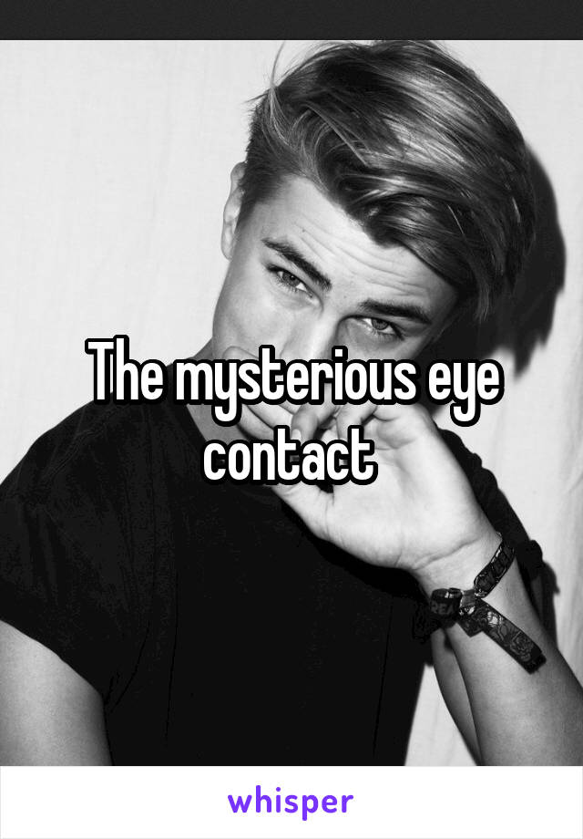 The mysterious eye contact 