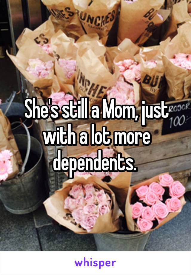 She's still a Mom, just with a lot more dependents. 