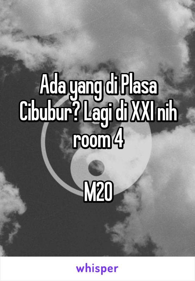 Ada yang di Plasa Cibubur? Lagi di XXI nih room 4

M20