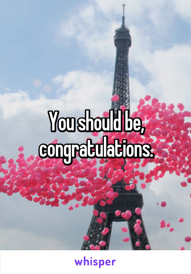 You should be, congratulations.