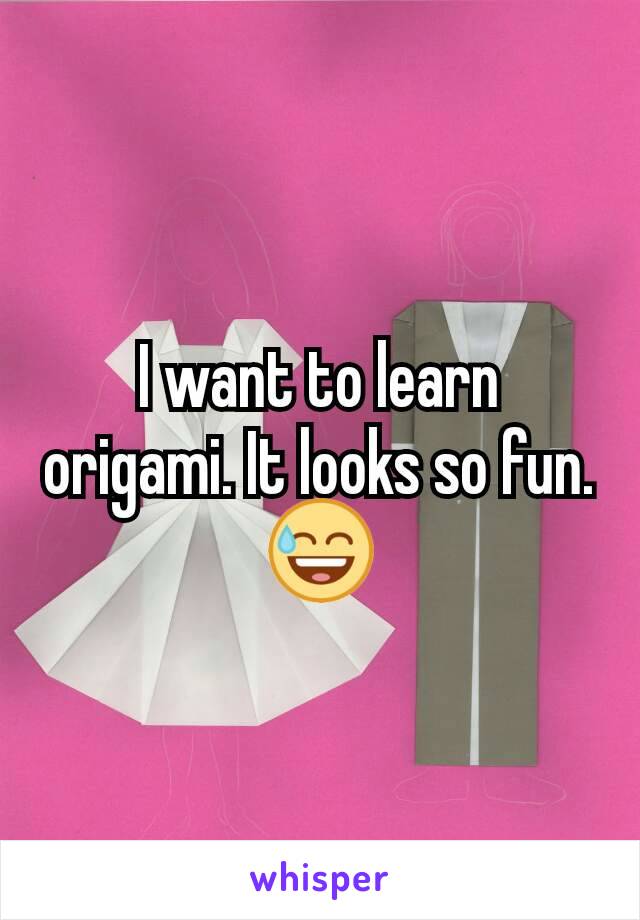 I want to learn origami. It looks so fun.
😅