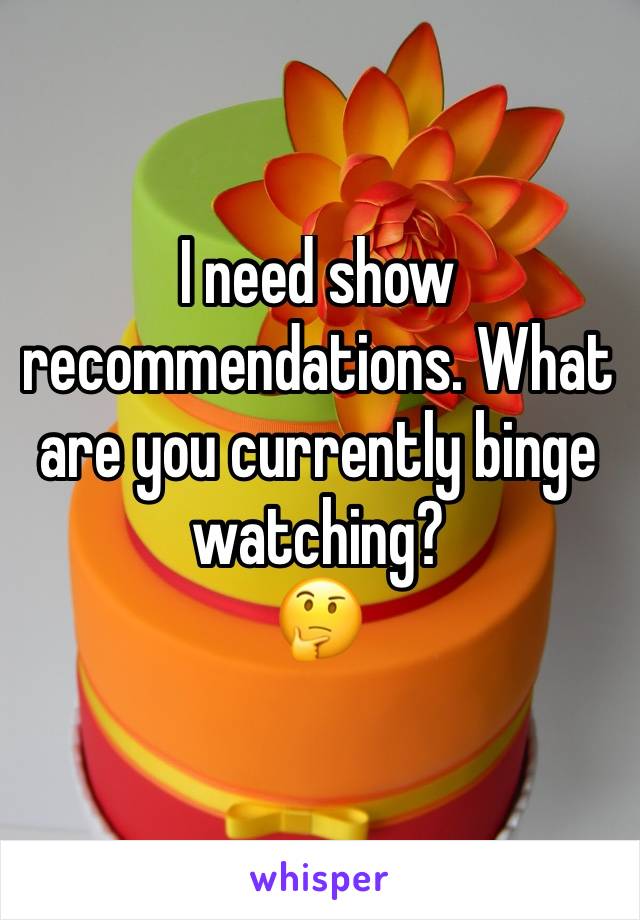 I need show recommendations. What are you currently binge watching?
🤔