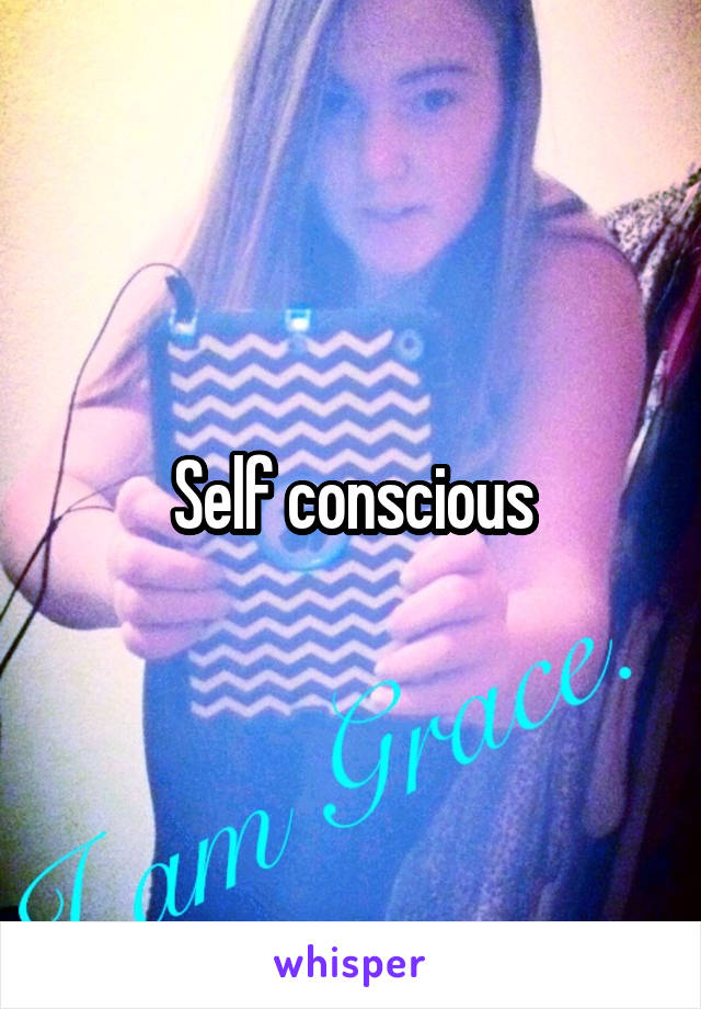 Self conscious