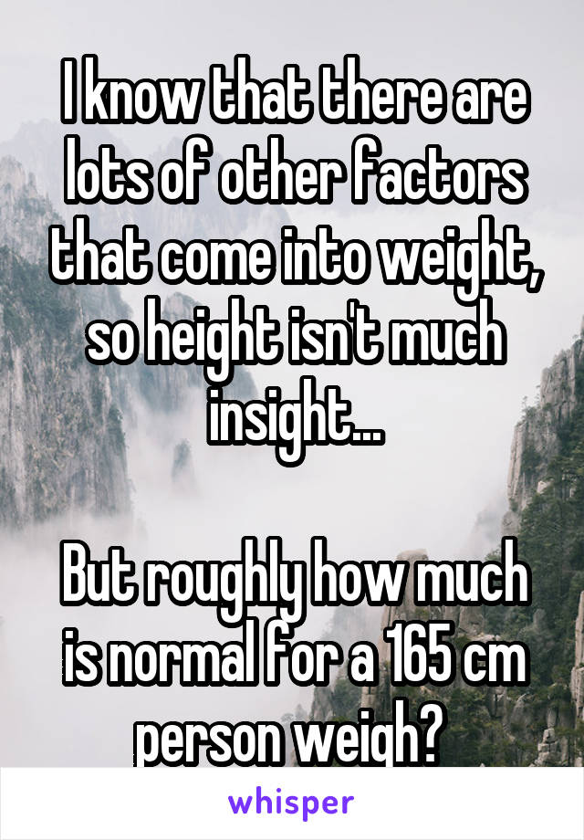 I know that there are lots of other factors that come into weight, so height isn't much insight...

But roughly how much is normal for a 165 cm person weigh? 