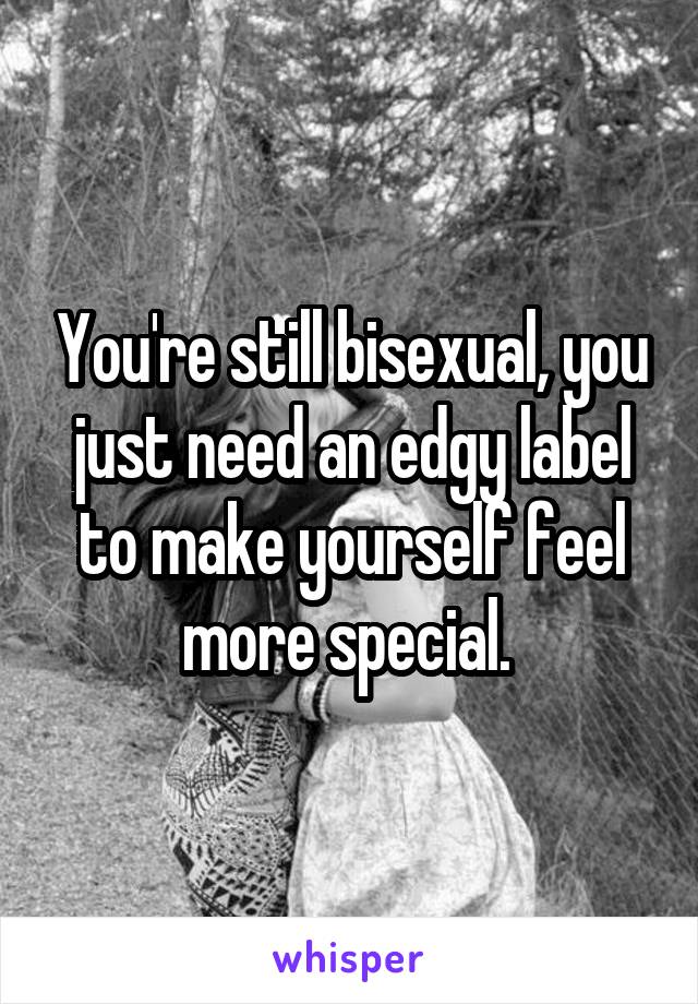 You're still bisexual, you just need an edgy label to make yourself feel more special. 