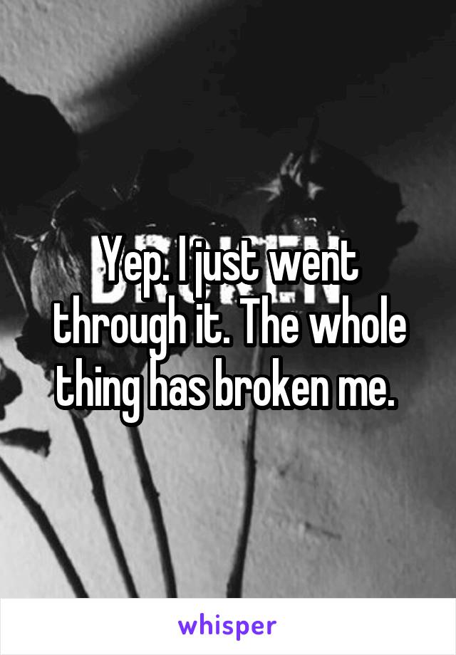 Yep. I just went through it. The whole thing has broken me. 