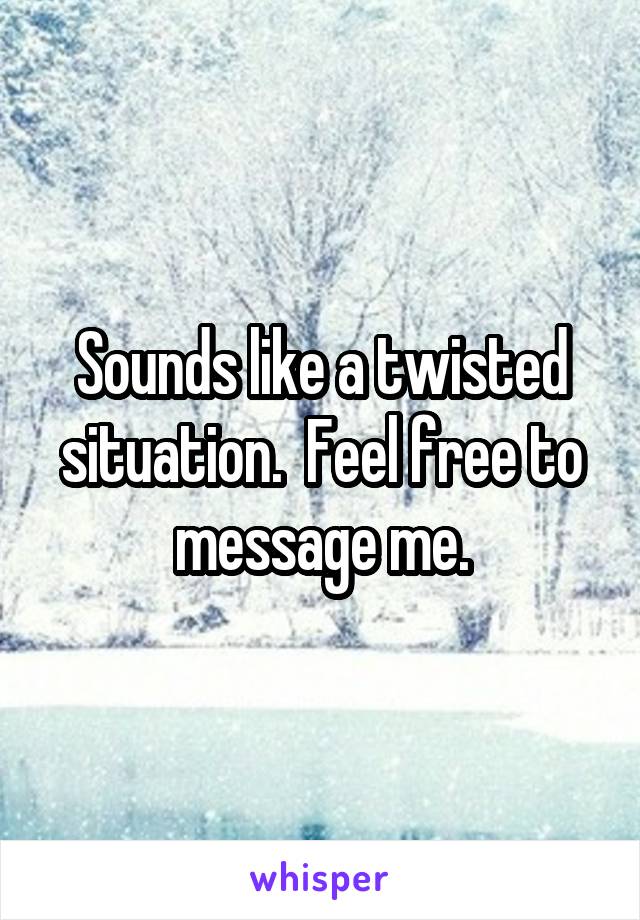 Sounds like a twisted situation.  Feel free to message me.