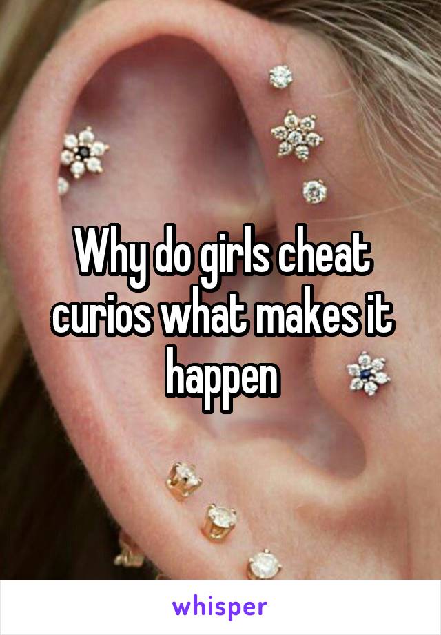 Why do girls cheat curios what makes it happen