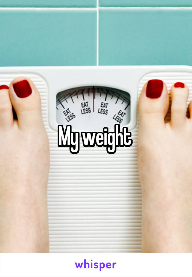 My weight 