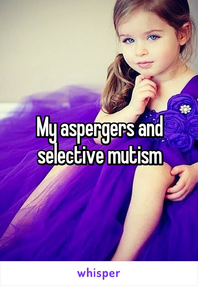 My aspergers and selective mutism