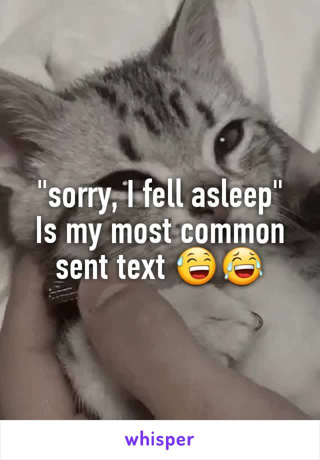 "sorry, I fell asleep"
Is my most common sent text 😅😂