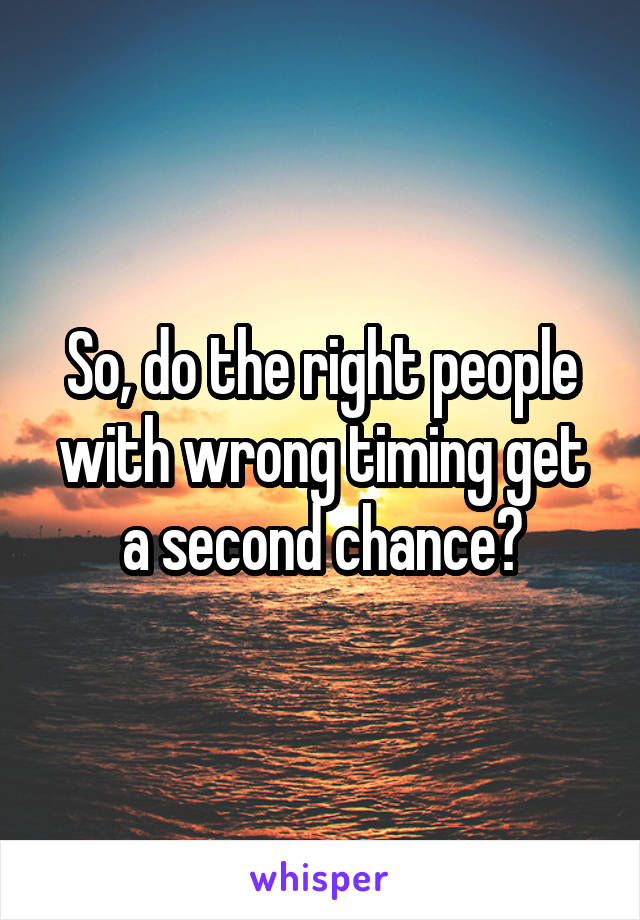 So, do the right people with wrong timing get a second chance?