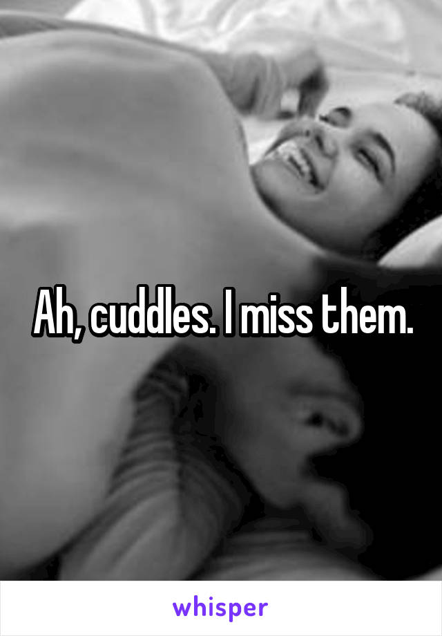 Ah, cuddles. I miss them.