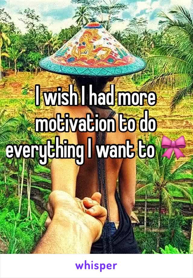 I wish I had more motivation to do everything I want to 🎀