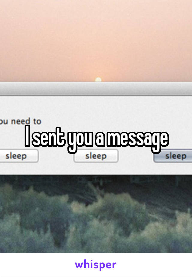 I sent you a message