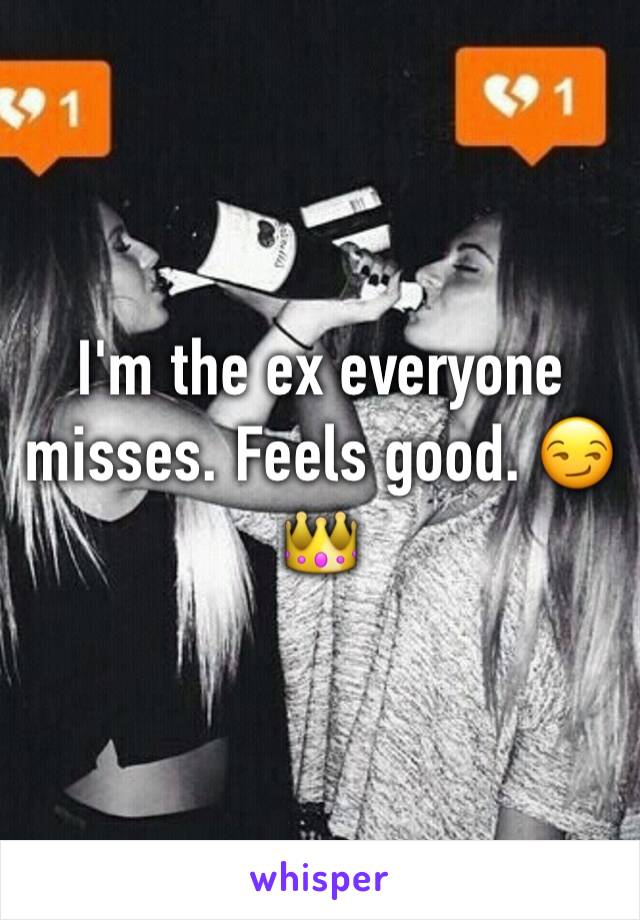 I'm the ex everyone misses. Feels good. 😏👑