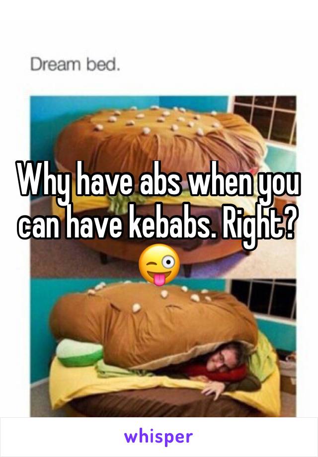 Why have abs when you can have kebabs. Right? 😜