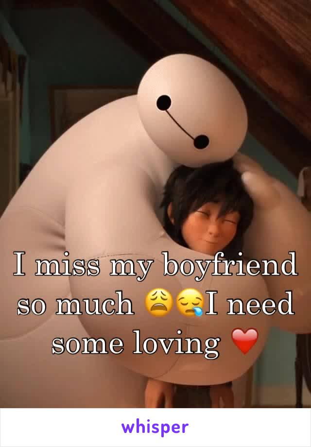 I miss my boyfriend so much 😩😪I need some loving ❤️️