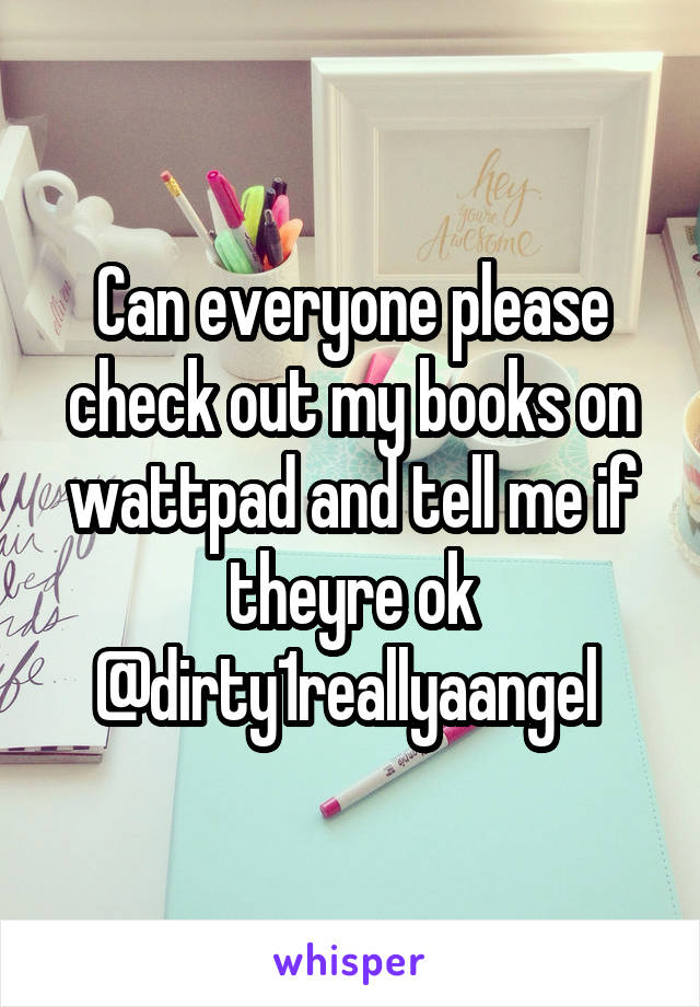 Can everyone please check out my books on wattpad and tell me if theyre ok
@dirty1reallyaangel 