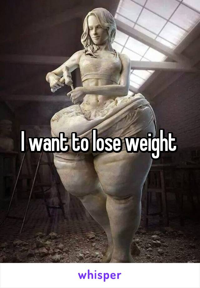 I want to lose weight 