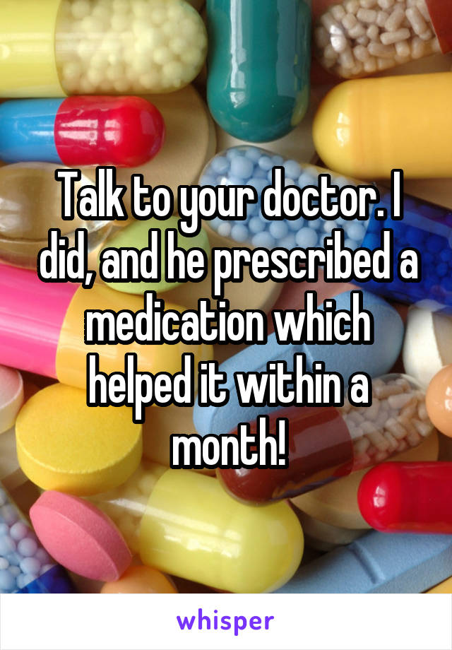 Talk to your doctor. I did, and he prescribed a medication which helped it within a month!