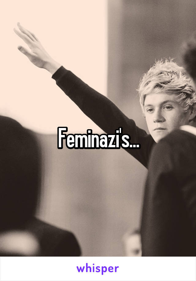 Feminazi's...