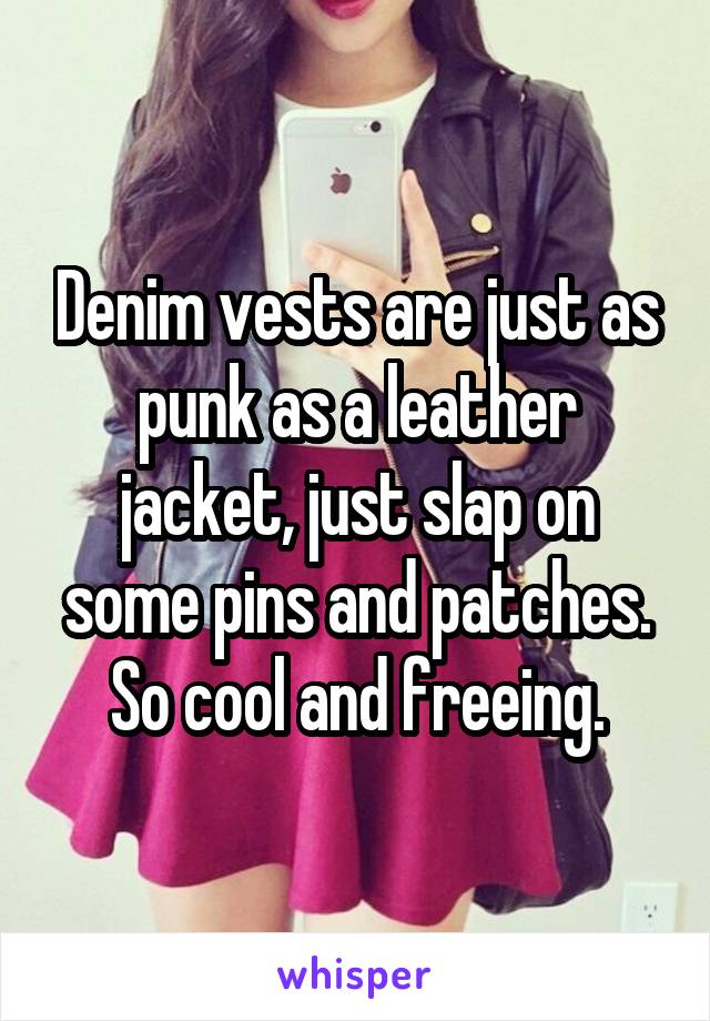 Denim vests are just as punk as a leather jacket, just slap on some pins and patches. So cool and freeing.