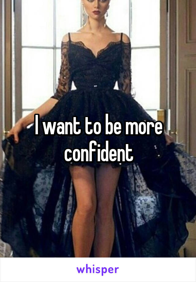 I want to be more confident