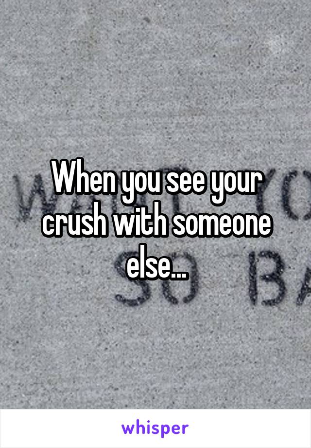 When you see your crush with someone else...