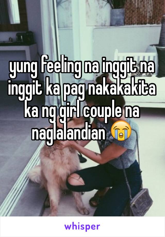 yung feeling na inggit na inggit ka pag nakakakita ka ng girl couple na naglalandian 😭 