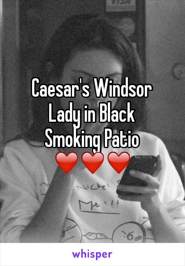 Caesar's Windsor 
Lady in Black
Smoking Patio
❤️❤️❤️