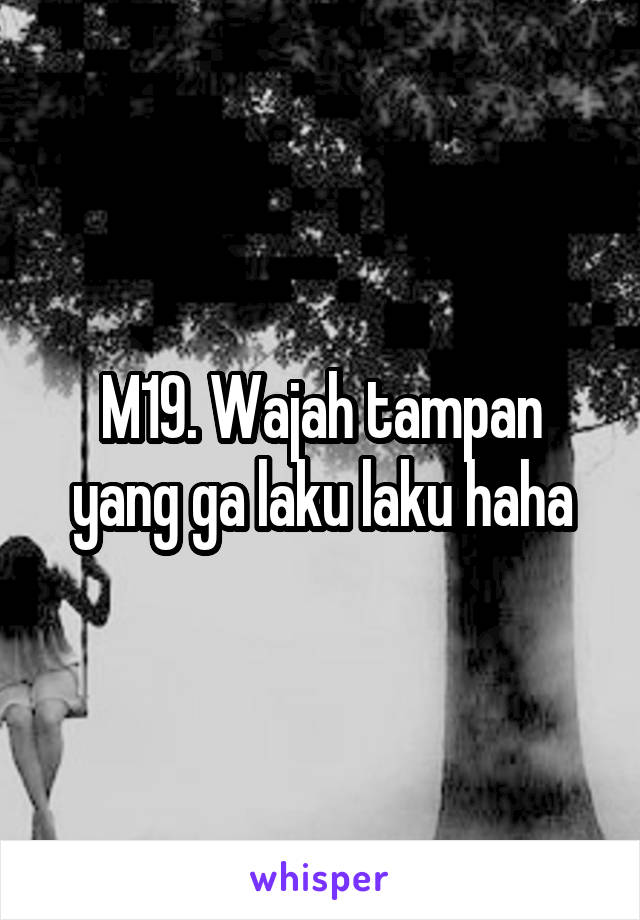 M19. Wajah tampan yang ga laku laku haha