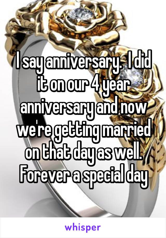 I say anniversary.  I did it on our 4 year anniversary and now we're getting married on that day as well. Forever a special day