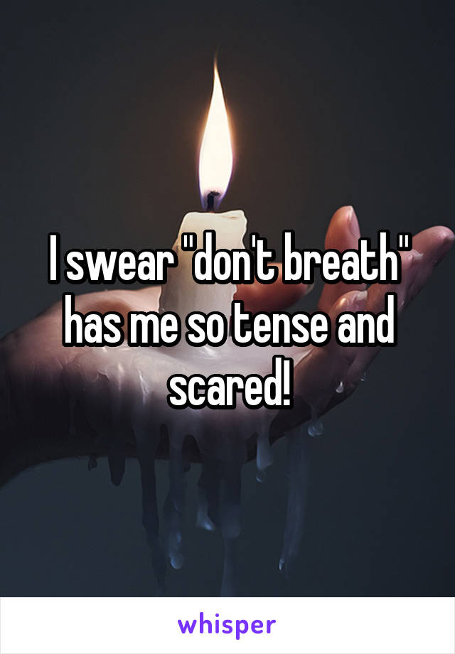 I swear "don't breath" has me so tense and scared!