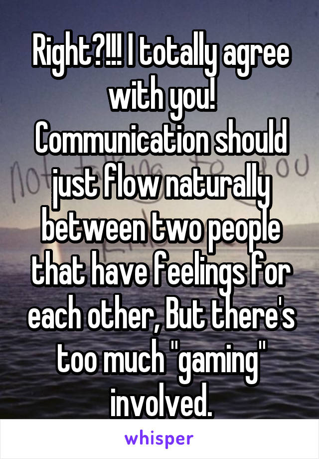 Right?!!! I totally agree with you! Communication should just flow naturally between two people that have feelings for each other, But there's too much "gaming" involved.