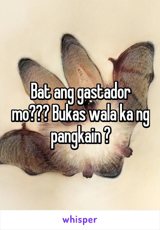 Bat ang gastador mo??? Bukas wala ka ng pangkain 😩