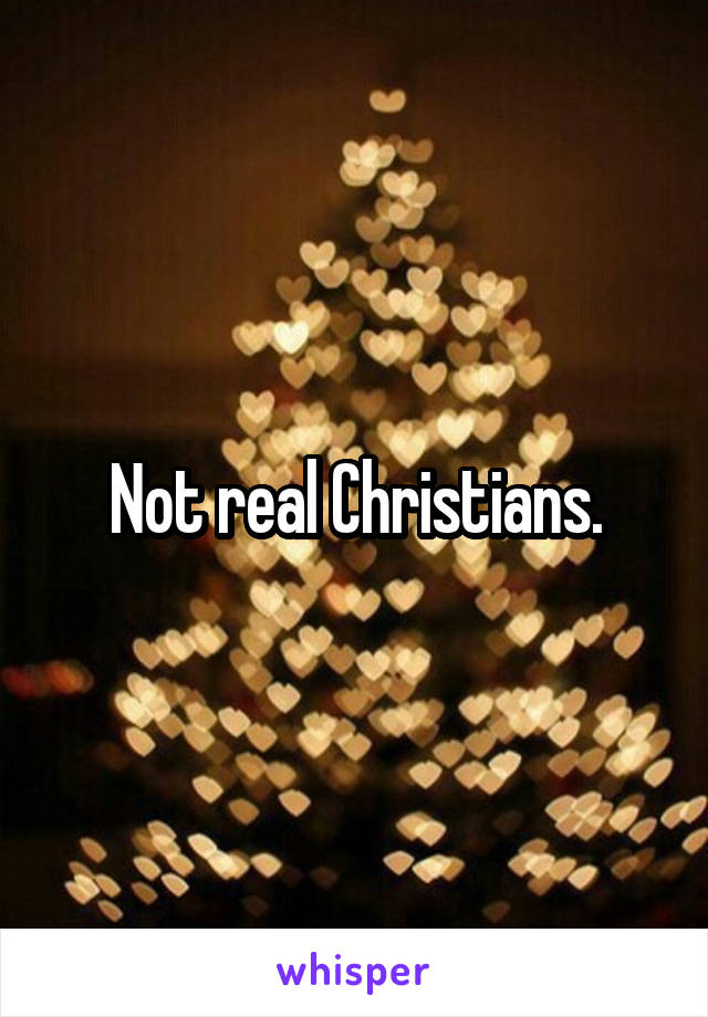 Not real Christians.