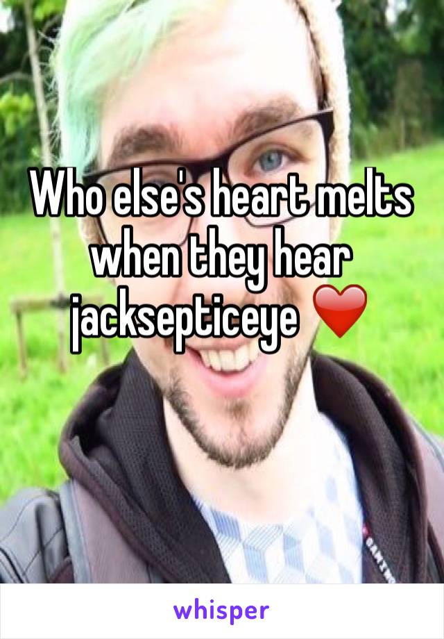 Who else's heart melts when they hear jacksepticeye ❤️