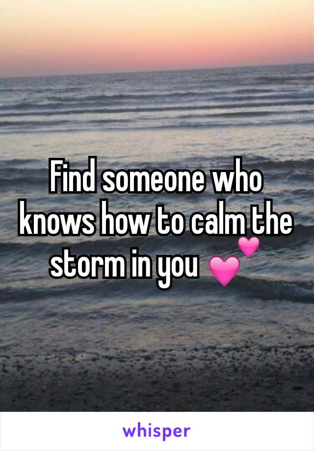 Find someone who knows how to calm the storm in you 💕