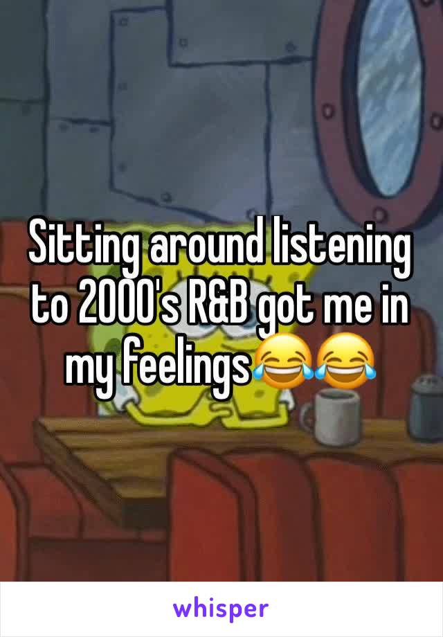 Sitting around listening to 2000's R&B got me in my feelings😂😂