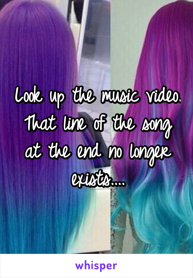 Look up the music video. That line of the song at the end no longer exists....