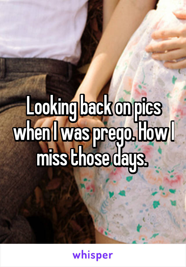 Looking back on pics when I was prego. How I miss those days. 