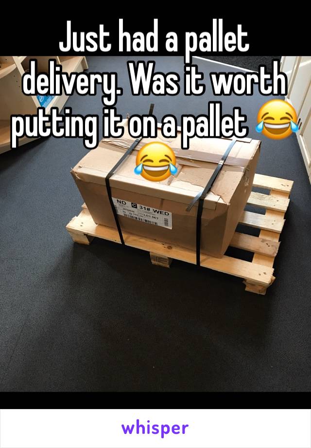 Just had a pallet delivery. Was it worth putting it on a pallet 😂😂





